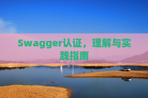 Swagger认证，理解与实践指南